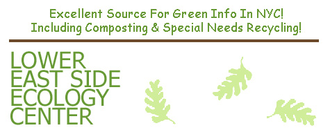 Click 
    Here For An Excellent Source For Green Info In NYC! Including Composting & 
    Special Needs Recycling!